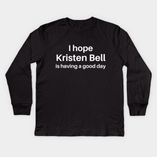 I hope Kristen Bell is having a good day Kids Long Sleeve T-Shirt